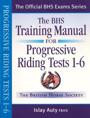 BHS Training Manual for Progressive Riding: Tests 1-6 - Islay Auty