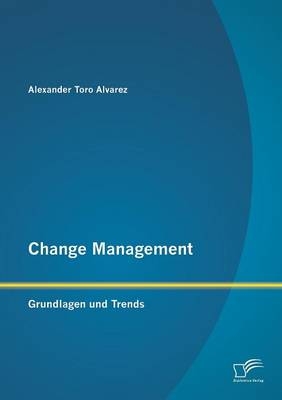 Change Management: Grundlagen und Trends - Alexander Toro Alvarez