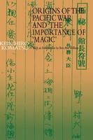 Origins of the Pacific War and the Importance of 'Magic' - Keiichiro Komatsu