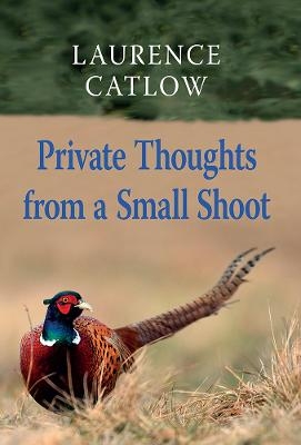 Private Thoughts from a Small Shoot - Laurence Catlow