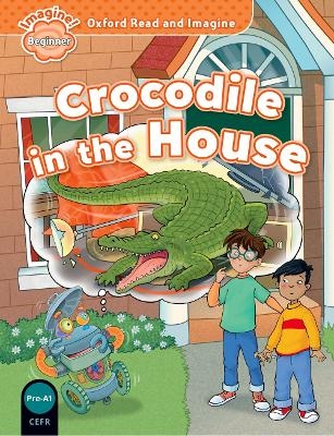 Oxford Read and Imagine: Beginner: Crocodile in the House - Paul Shipton