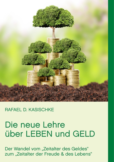 Die neue Lehre &uuml;ber Leben und Geld - Rafael D. Kasischke