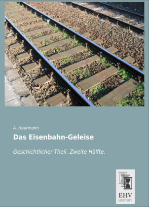 Das Eisenbahn-Geleise - Geschichtlicher Teil. Zweite Hälfte