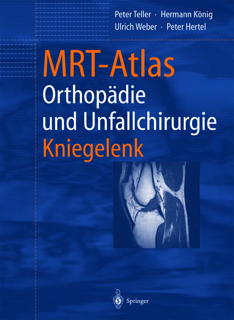 MRT-Atlas Orthop&auml;die und Unfallchirurgie - Peter Teller, Hermann K&ouml;nig, Ulrich Weber, Peter Hertel