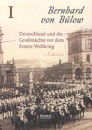 Deutschland und die M&auml;chte vor dem Krieg - Bernhard von B&uuml;low
