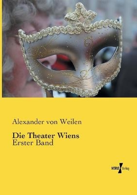 Die Theater Wiens - Alexander Von Weilen