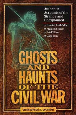Ghosts and Haunts of the Civil War - Christopher Coleman