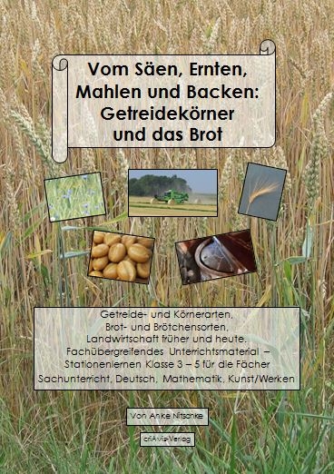 Vom S&auml;en, Ernten, Mahlen und Backen: Getreidek&ouml;rner und das Brot - Anke Nitschke