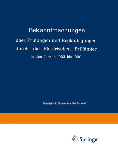 Bekanntmachungen &uuml;ber Pr&uuml;fungen und Beglaubigungen durch die Elektrischen Pr&uuml;f&auml;mter in den Jahren 1903 bis 1909
