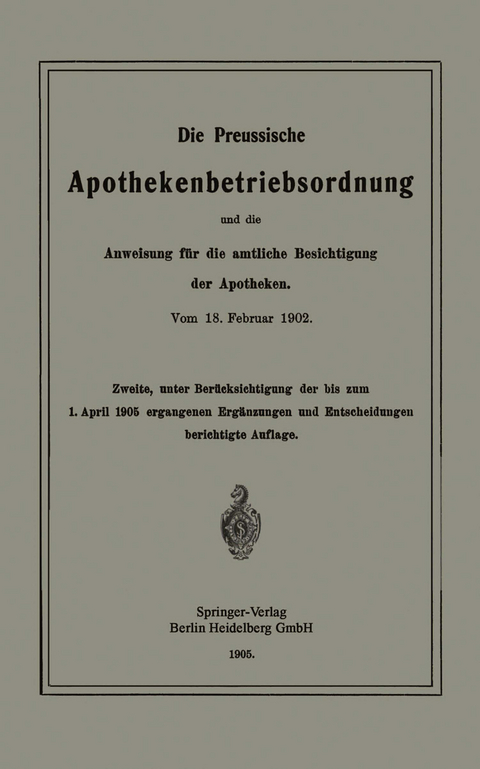 Die Preussische Apothekenbetriebsordnung und die Anweisung f&uuml;r die amtliche Besichtigung der Apotheken. Vom 18. Februar 1902