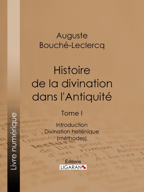 Histoire de la divination dans l'Antiquit&eacute; -  Ligaran, Auguste Bouch&eacute;-Leclercq