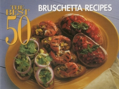 The Best 50 Bruschetta Recipes - Dona Z. Meilach