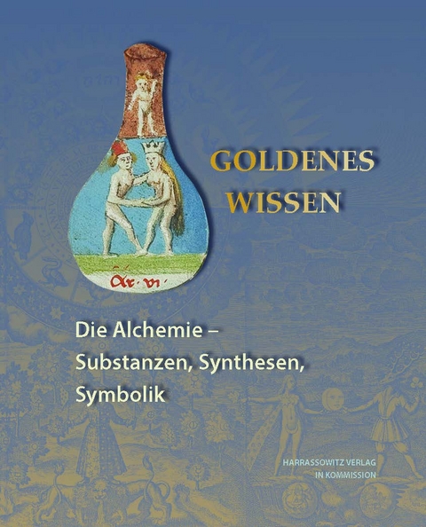 Goldenes Wissen. Die Alchemie &ndash; Substanzen, Synthesen, Symbolik - 