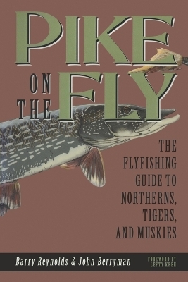 Pike on the Fly: the Flyfishing Guide to Northerns, Tigers, and Muskies - Barry Reynolds