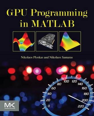 GPU Programming in MATLAB -  Nikolaos Ploskas,  Nikolaos Samaras