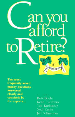 Can You Afford to Retire?: The Most Frequently Asked Money Questions Answered Clearly and Concisely by the Experts - Neal Cutler, Bob Doyle, Ted Kurlowicz, Jeff Schnepper, Kenn Tachino
