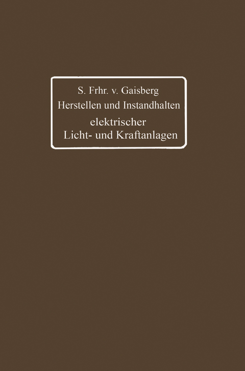 Herstellen und Instandhalten elektrischer Licht- und Kraftanlagen - Siegmund Frh. von Gaisberg, Gottlob Lux, Carl Michalke