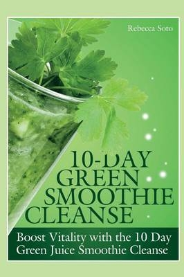 10-Day Green Smoothie Cleanse - Rebecca Soto, Healthy Lifestyles