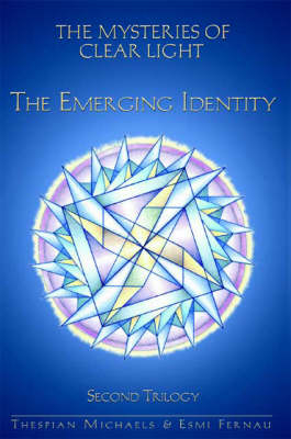 The Mysteries of Clear Light, the Emerging Identity, Second Trilogy - Thespian Michaels, Esmi Fernau