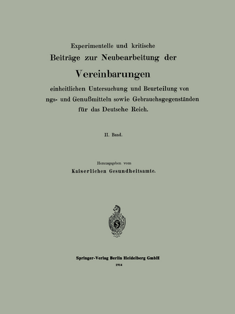 Experimentelle und kritische Beitr&auml;ge zur Neubearbeitung der Vereinbarungen zur einheitlichen Untersuchung und Beurteilung von Nahrungs- und Genu&szlig;mitteln sowie Gebrauchsgegenst&auml;nden f&uuml;r das Deutsche Reich -  Kaiserlichen Gesundheitsamte