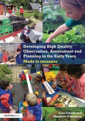 Developing High Quality Observation, Assessment and Planning in the Early Years - Lisa Sancisi, Margaret Edgington