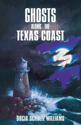 Ghosts Along the Texas Coast - Docia Schultz Williams