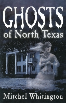Ghosts of North Texas - Mitchel Whitington