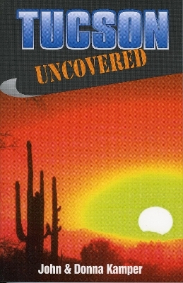 Tucson Uncovered - John Kamper, Donna Kamper