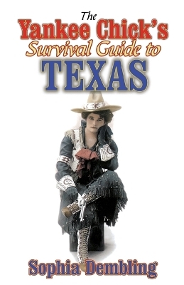 The Yankee Chick's Survival Guide to Texas - Sophia Dembling