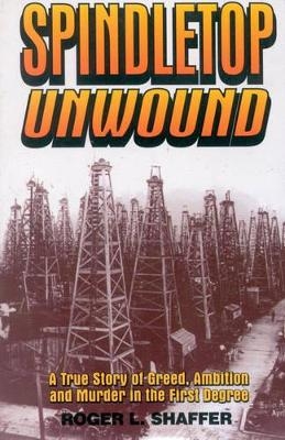 Spindletop Unwound - Roger L. Shaffer