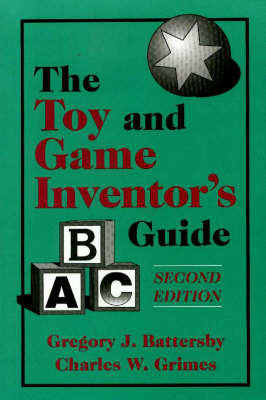 The Toy and Game Inventor's Guide - Gregory J. Battersby, Charles W. Grimes