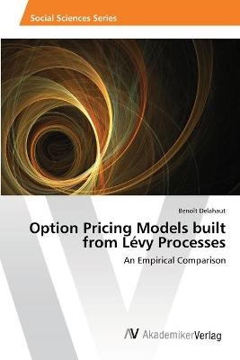 Option Pricing Models built from L&eacute;vy Processes - Beno&icirc;t Delahaut
