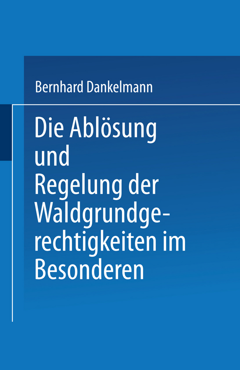 Die Abl&ouml;sung und Regelung der Waldgrundgerechtigkeiten - Dr. jur. Bernhard Danrkelmann