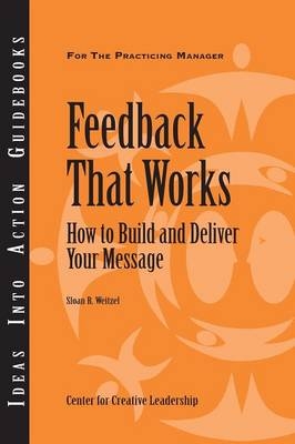 Feedback That Works -  Center for Creative Leadership (CCL), Sloan R. Weitzel