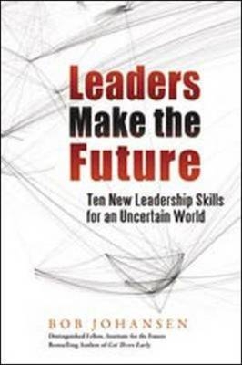 Leaders Make the Future - Bob Johansen