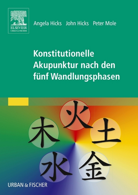 Konstitutionelle Akupunktur nach den f&uuml;nf Wandlungsphasen - Angela Hicks, John Hicks, Peter Mole