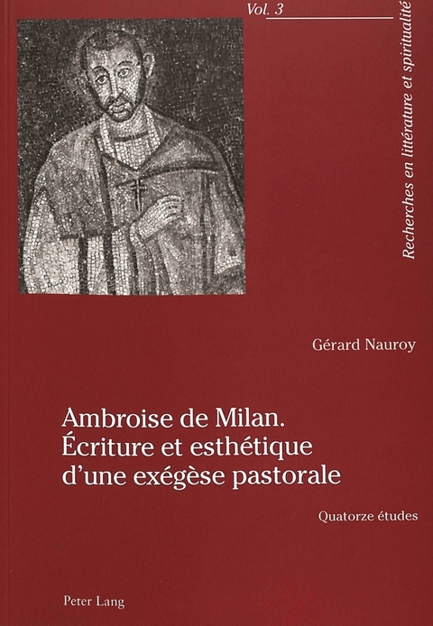 Ambroise de Milan. &Eacute;criture et esth&eacute;tique d&rsquo;une ex&eacute;g&egrave;se pastorale - G&eacute;rard Nauroy