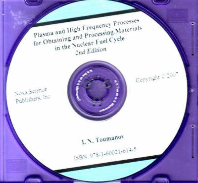 Plasma & High Frequency Processes for Obtaining & Processing Materials in the Nuclear Fuel Cycle CD-ROM - I N Toumanov
