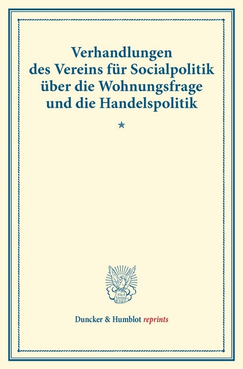 Verhandlungen des Vereins f&uuml;r Socialpolitik &uuml;ber die Wohnungsfrage und die Handelspolitik. - 