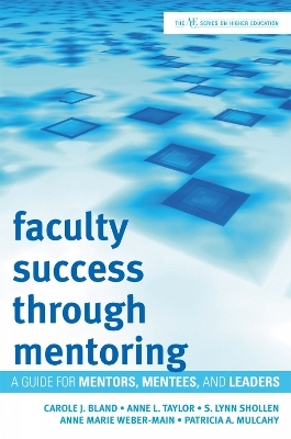 Faculty Success through Mentoring - Carole J. Bland, Anne L. Taylor, S. Lynn Shollen, Anne Marie Weber-Main, Patricia A. Mulcahy