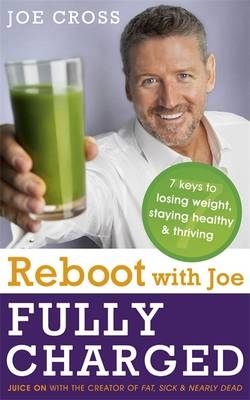 Reboot with Joe: Fully Charged - 7 Keys to Losing Weight, Staying Healthy and Thriving -  Joe Cross