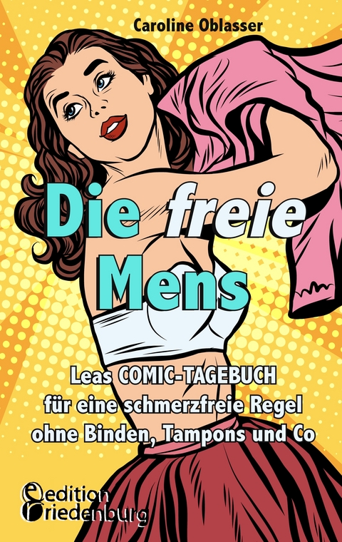 Die freie Mens - Leas COMIC-TAGEBUCH f&uuml;r eine schmerzfreie Regel ohne Binden, Tampons und Co - Caroline Oblasser