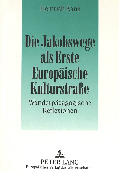 Die Jakobswege als Erste Europ&auml;ische Kulturstra&szlig;e - Heinrich Kanz
