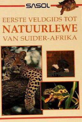 Sasol Eerste Veldgids tot Natuurlewe van Suider-Afrika -  Sean Fraser,  Tracey Hawthorne
