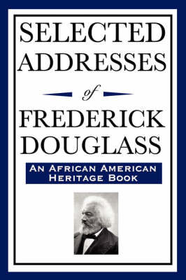 Selected Addresses of Frederick Douglass (An African American Heritage Book) - Frederick Douglass