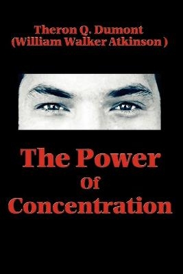 The Power of Concentration - Theron Q Dumont, William Walker Atkinson