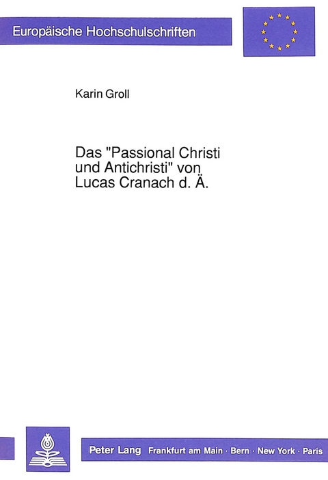 Das &laquo;Passional Christi und Antichristi&raquo; von Lucas Cranach d. &Auml;. - Karin Groll