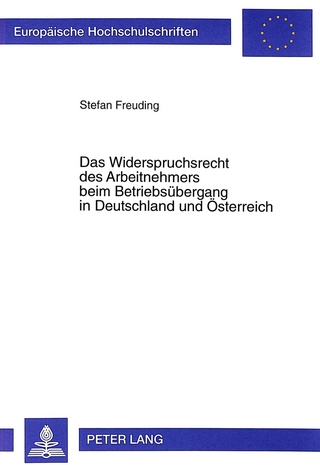 Das Widerspruchsrecht des Arbeitnehmers beim Betriebsuebergang in Deutschland und Oesterreich