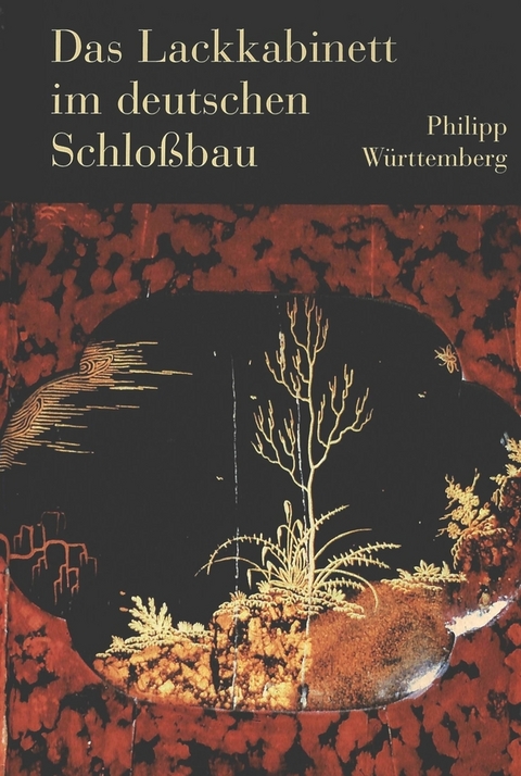 Das Lackkabinett im deutschen Schlo&szlig;bau - Philipp Herzog von W&uuml;rttemberg