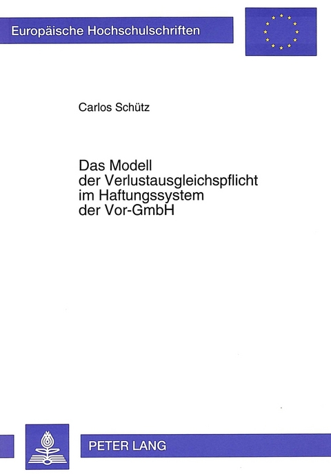 Das Modell der Verlustausgleichspflicht im Haftungssystem der Vor-GmbH - Carlos Sch&uuml;tz